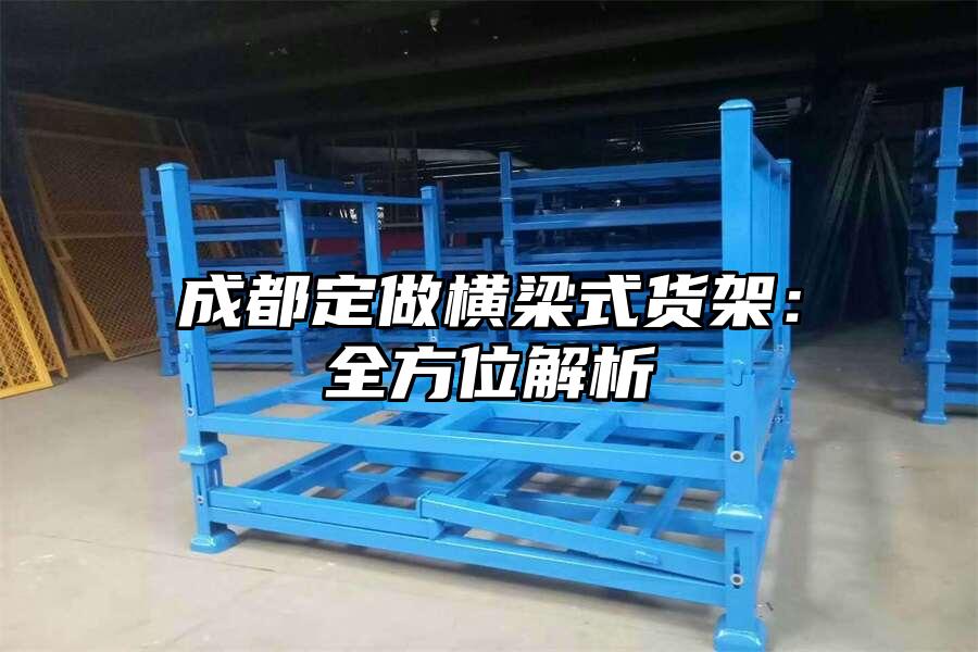 成都定做橫梁式貨架：全方位解析