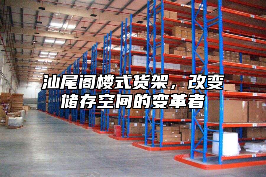 汕尾閣樓式貨架，改變儲存空間的變革者