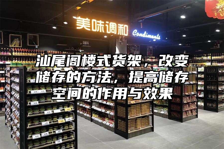 汕尾閣樓式貨架，改變儲存的方法，提高儲存空間的作用與效果