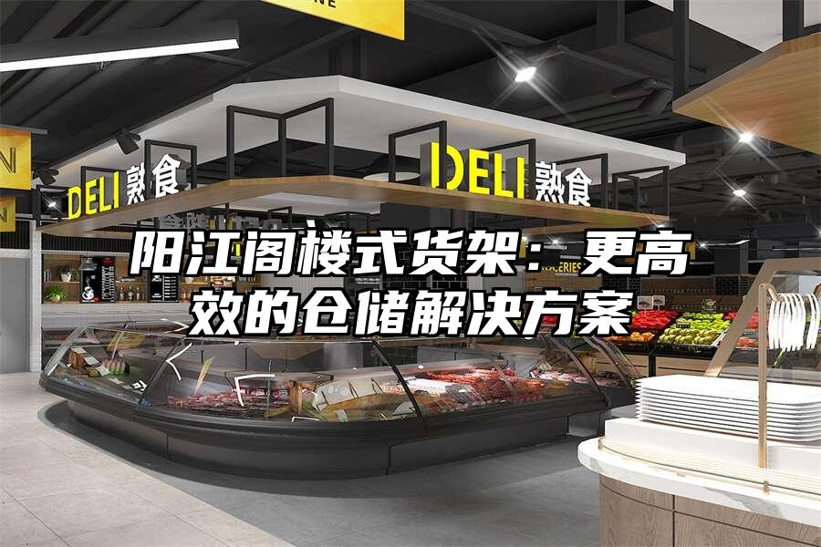 陽江閣樓式貨架：更高效的倉儲解決方案