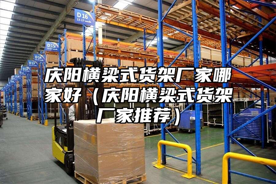 慶陽橫梁式貨架廠家哪家好（慶陽橫梁式貨架廠家推薦）