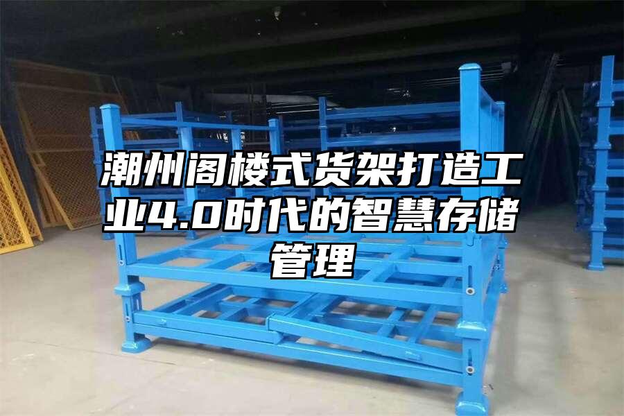 潮州閣樓式貨架打造工業4.0時代的智慧存儲管理
