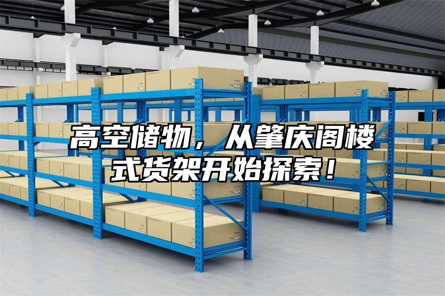 高空儲物，從肇慶閣樓式貨架開始探索！