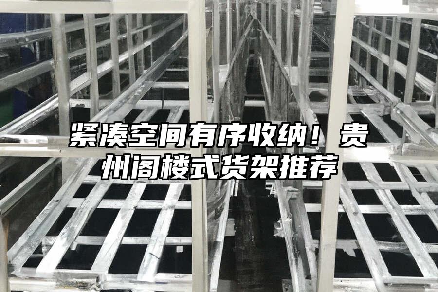 緊湊空間有序收納！貴州閣樓式貨架推薦