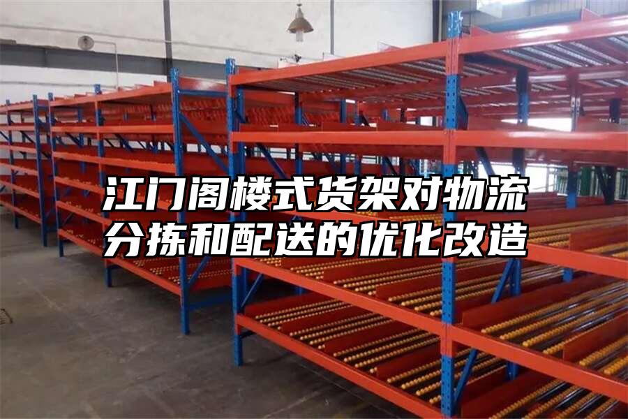 江門閣樓式貨架對(duì)物流分揀和配送的優(yōu)化改造