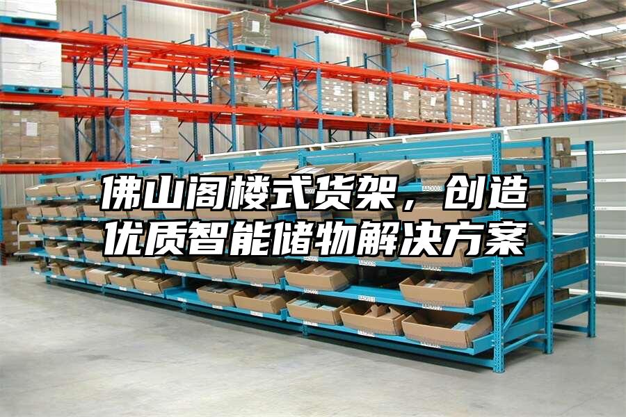 佛山閣樓式貨架，創造優質智能儲物解決方案