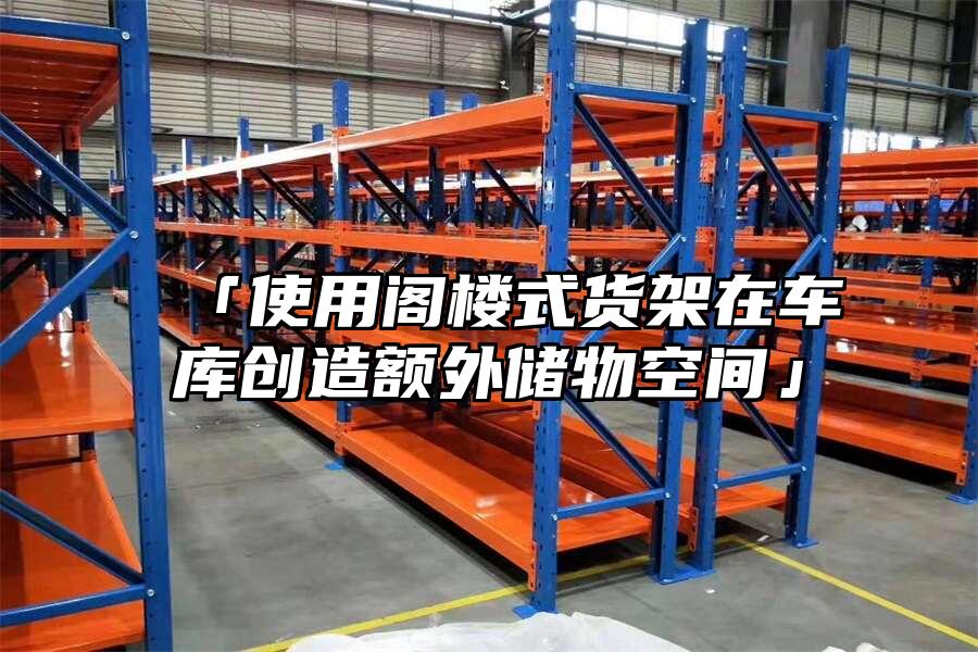 「使用閣樓式貨架在車庫創(chuàng)造額外儲物空間」