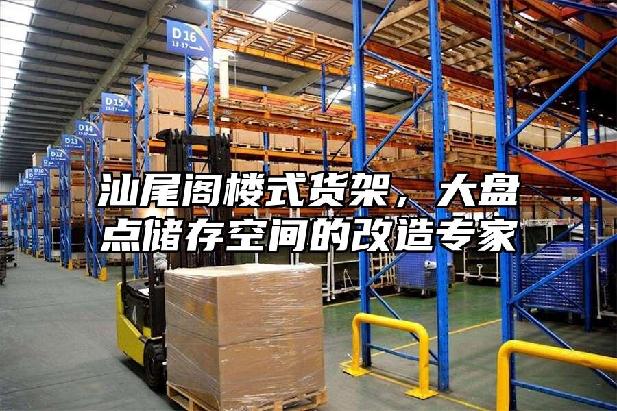 汕尾閣樓式貨架，大盤點儲存空間的改造專家