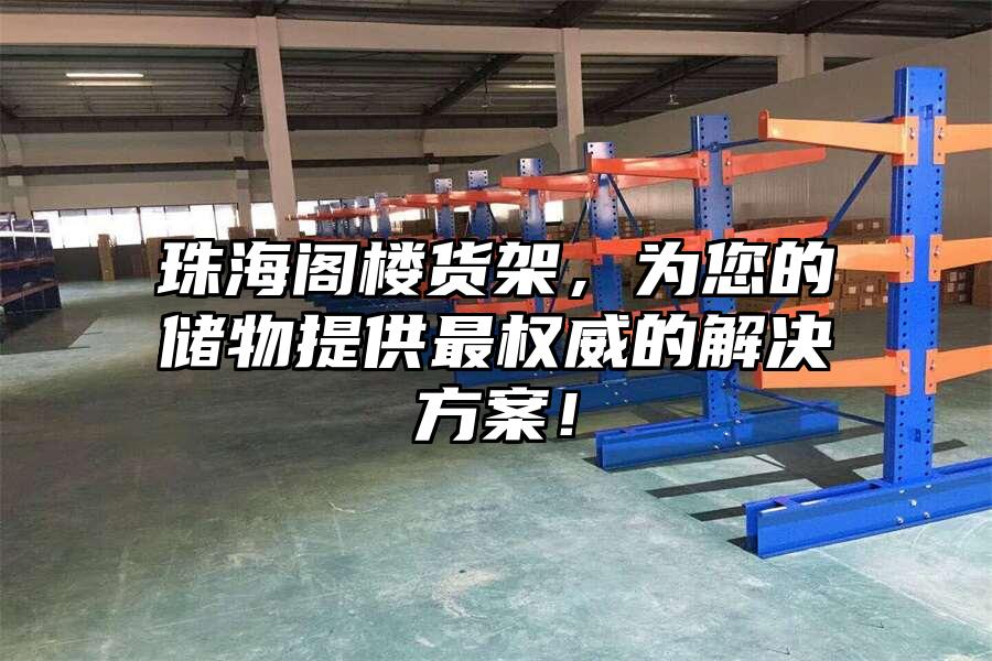 珠海閣樓貨架，為您的儲物提供最權威的解決方案！
