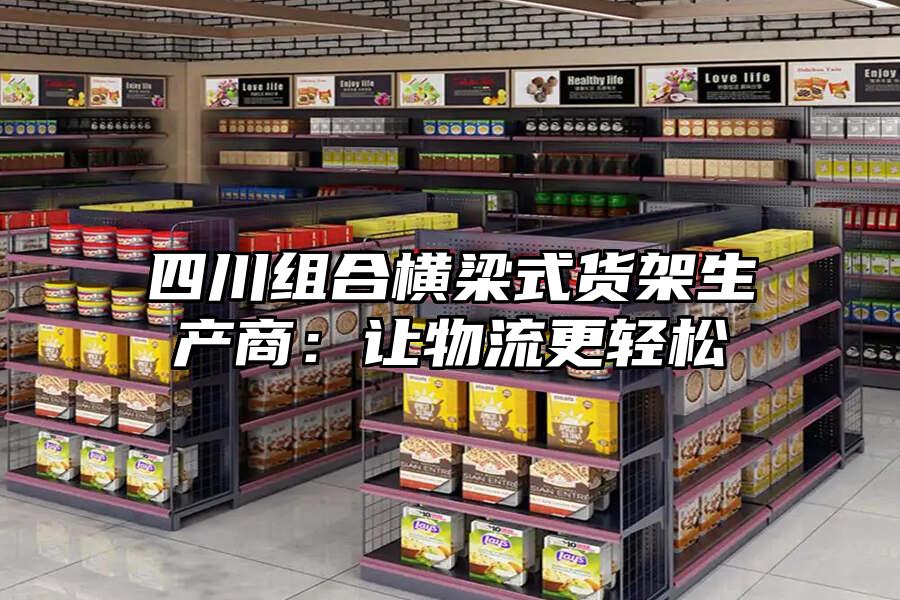 四川組合橫梁式貨架生產商：讓物流更輕松