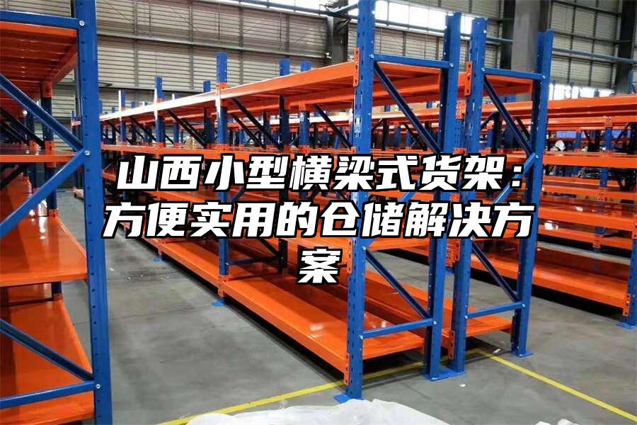 山西小型橫梁式貨架：方便實用的倉儲解決方案