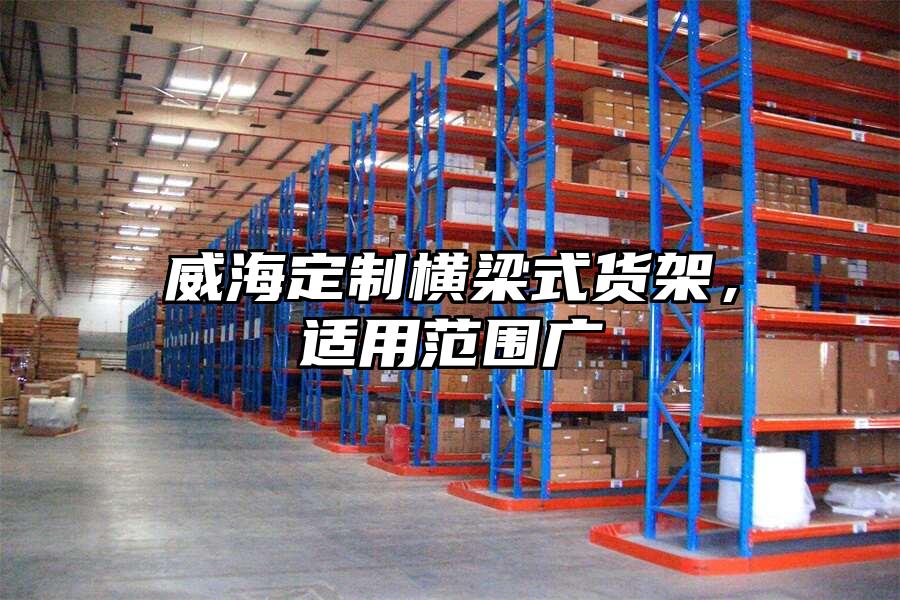 威海定制橫梁式貨架，適用范圍廣