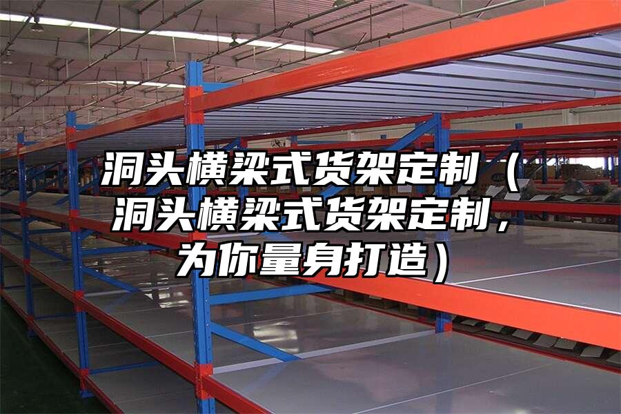 洞頭橫梁式貨架定制（洞頭橫梁式貨架定制，為你量身打造）