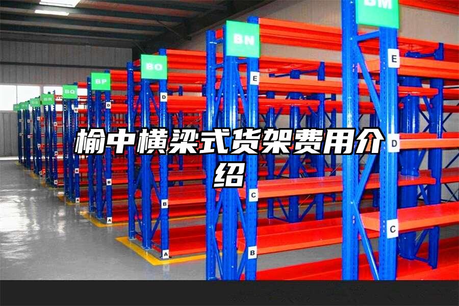 榆中橫梁式貨架費用介紹
