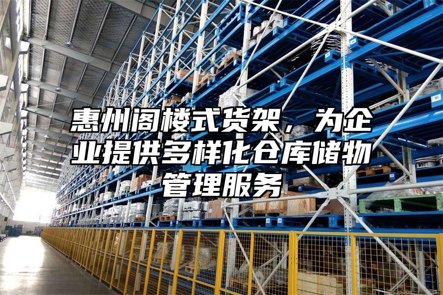 惠州閣樓式貨架，為企業提供多樣化倉庫儲物管理服務