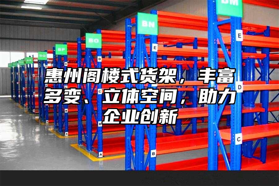 惠州閣樓式貨架，豐富多變、立體空間，助力企業(yè)創(chuàng)新