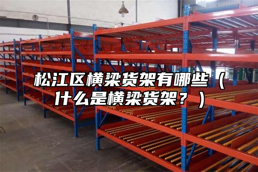 松江區橫梁貨架有哪些（什么是橫梁貨架？）