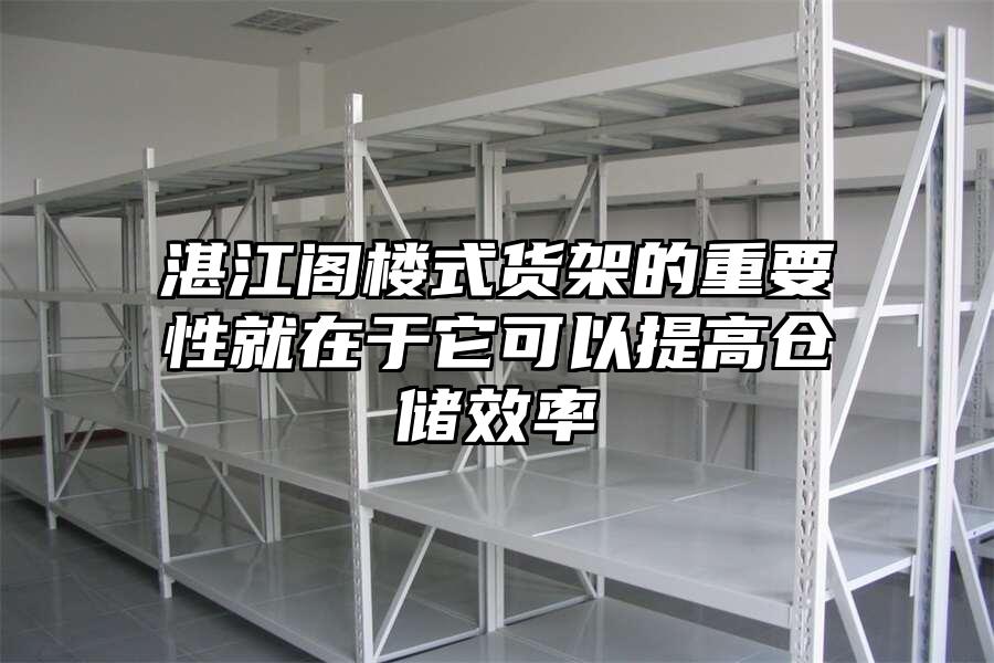 湛江閣樓式貨架的重要性就在于它可以提高倉儲效率