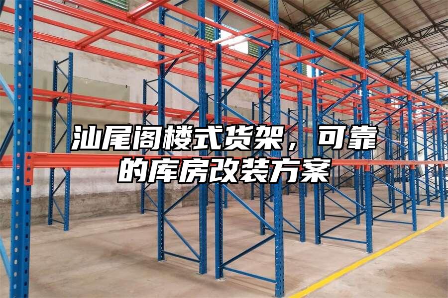 汕尾閣樓式貨架，可靠的庫房改裝方案