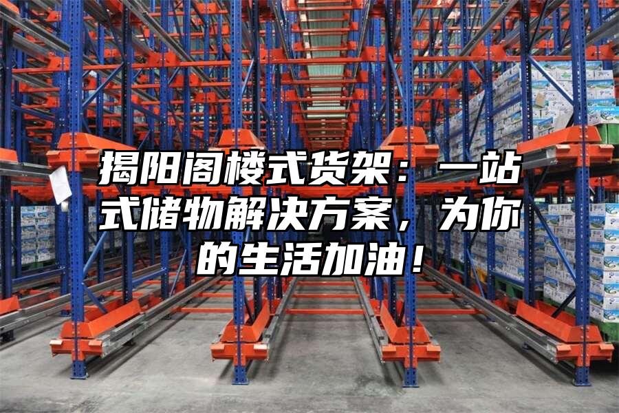 揭陽閣樓式貨架：一站式儲物解決方案，為你的生活加油！