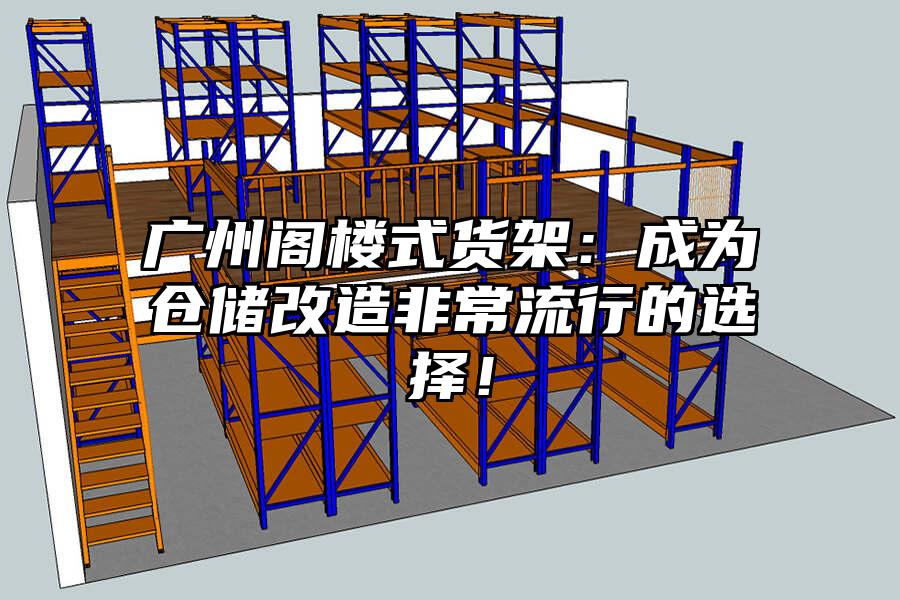 廣州閣樓式貨架：成為倉儲改造非常流行的選擇！