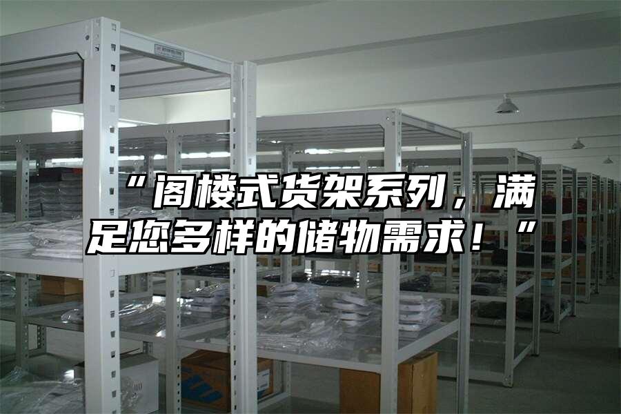 “閣樓式貨架系列，滿足您多樣的儲(chǔ)物需求！”
