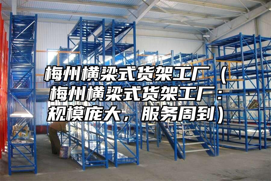 梅州橫梁式貨架工廠（梅州橫梁式貨架工廠：規模龐大，服務周到）