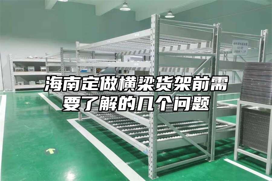 海南定做橫梁貨架前需要了解的幾個(gè)問(wèn)題