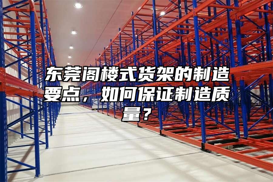 東莞閣樓式貨架的制造要點，如何保證制造質量？