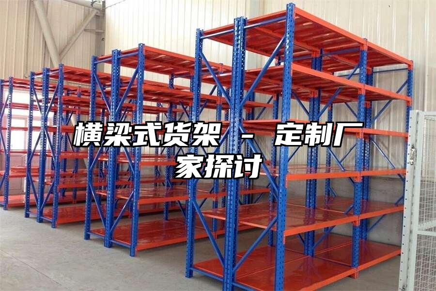 橫梁式貨架 - 定制廠家探討