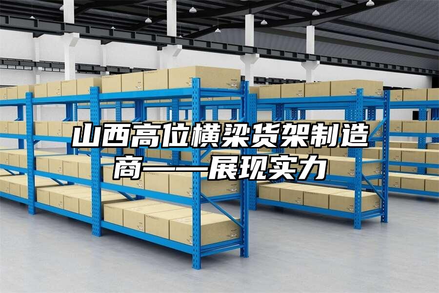 山西高位橫梁貨架制造商——展現實力