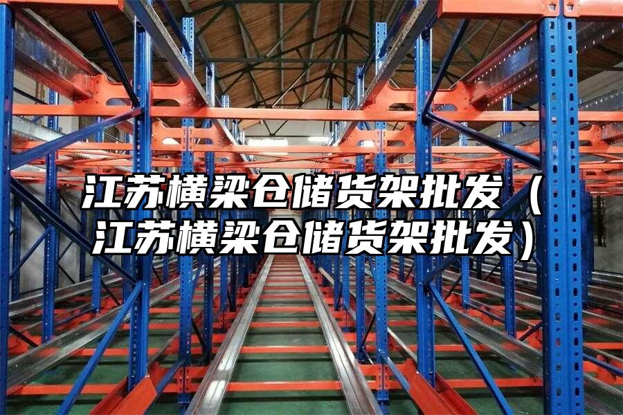 江蘇橫梁倉儲貨架批發（江蘇橫梁倉儲貨架批發）