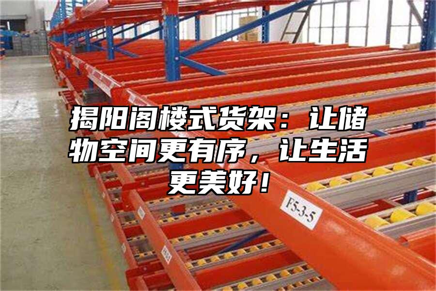 揭陽閣樓式貨架：讓儲物空間更有序，讓生活更美好！