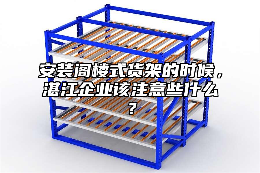 安裝閣樓式貨架的時候，湛江企業該注意些什么？