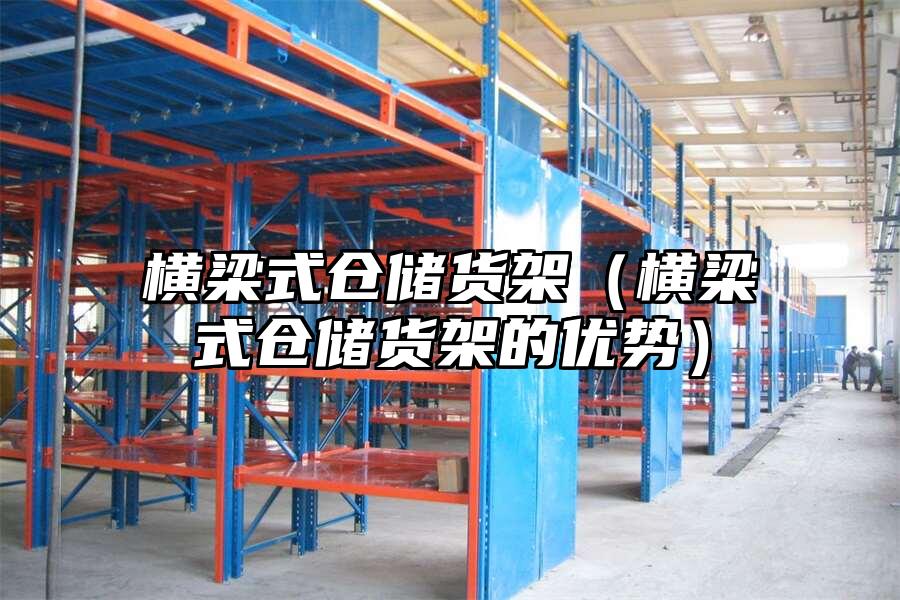 橫梁式倉儲貨架（橫梁式倉儲貨架的優勢）