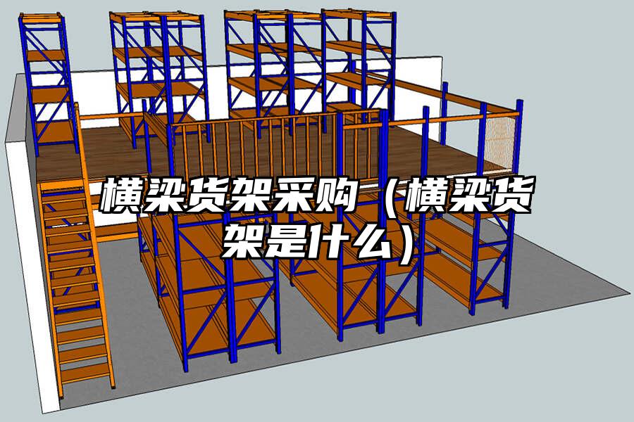 橫梁貨架采購（橫梁貨架是什么）