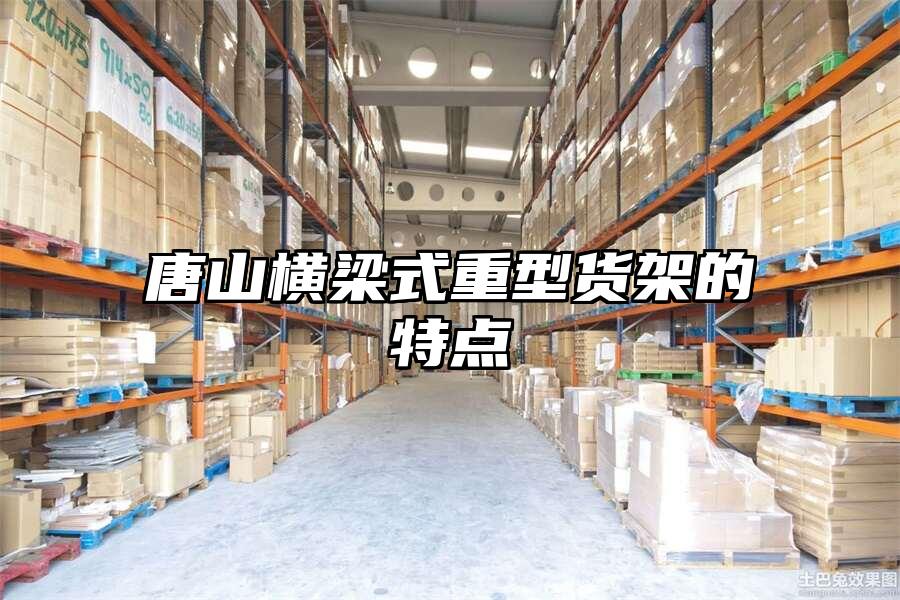 唐山橫梁式重型貨架的特點