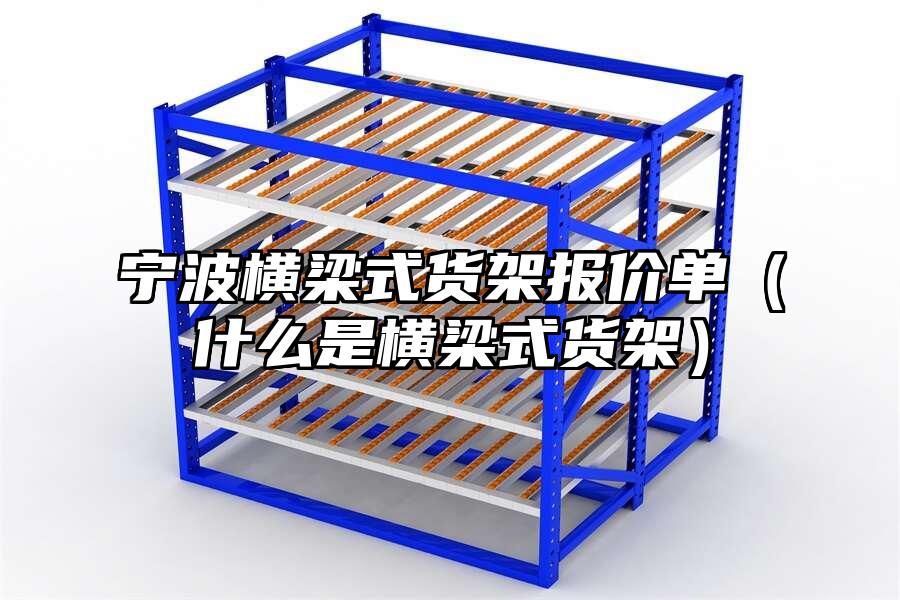 寧波橫梁式貨架報價單（什么是橫梁式貨架）