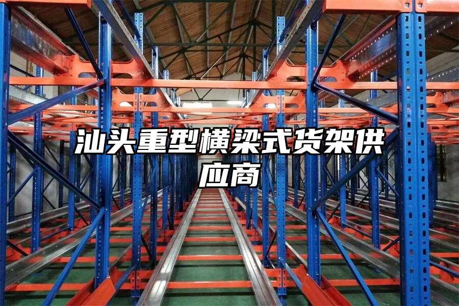 汕頭重型橫梁式貨架供應(yīng)商