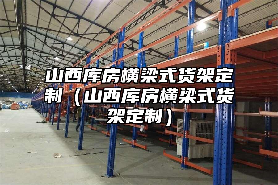 山西庫房橫梁式貨架定制（山西庫房橫梁式貨架定制）