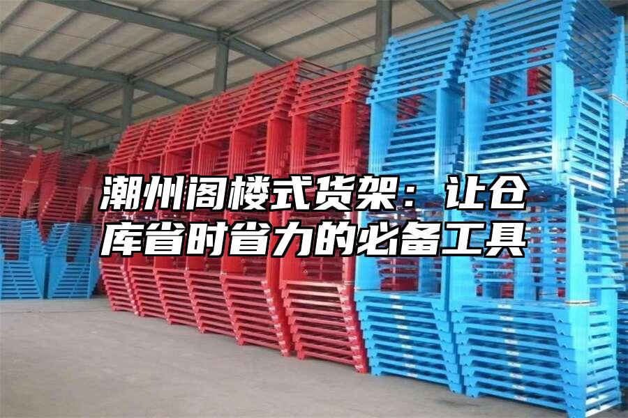 潮州閣樓式貨架：讓倉庫省時省力的必備工具
