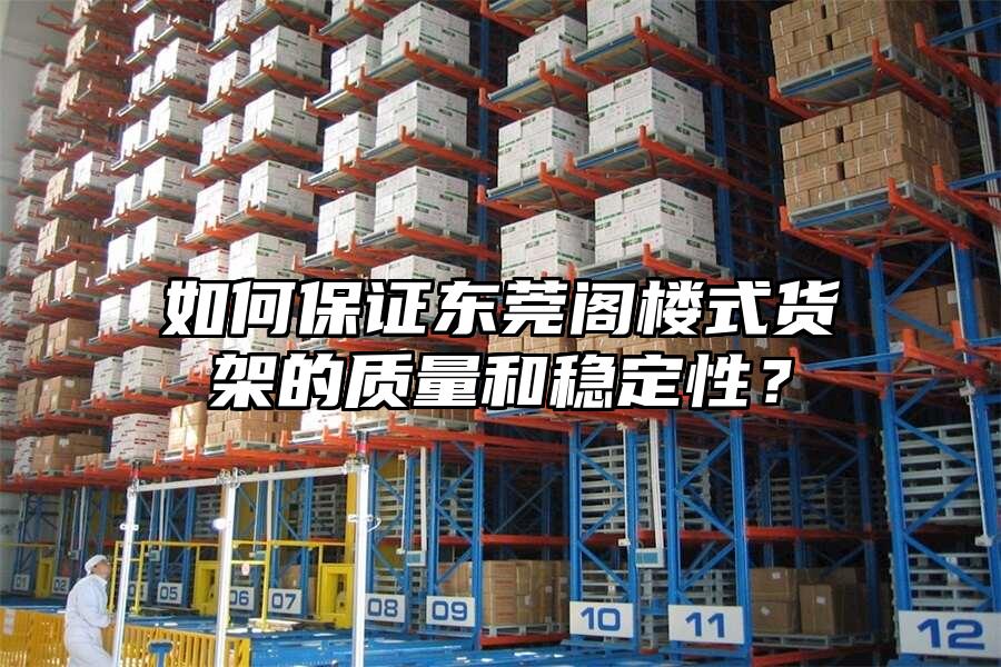 如何保證東莞閣樓式貨架的質量和穩定性？