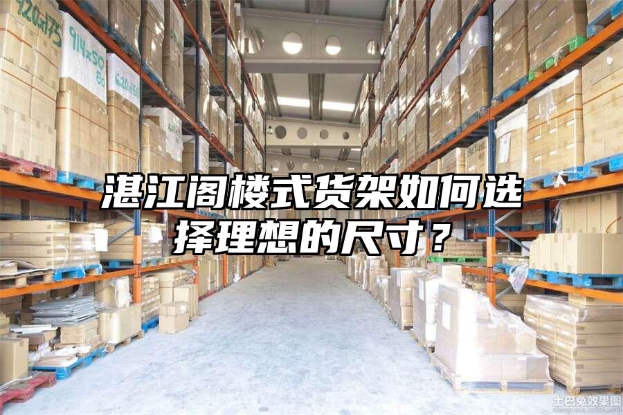 湛江閣樓式貨架如何選擇理想的尺寸？