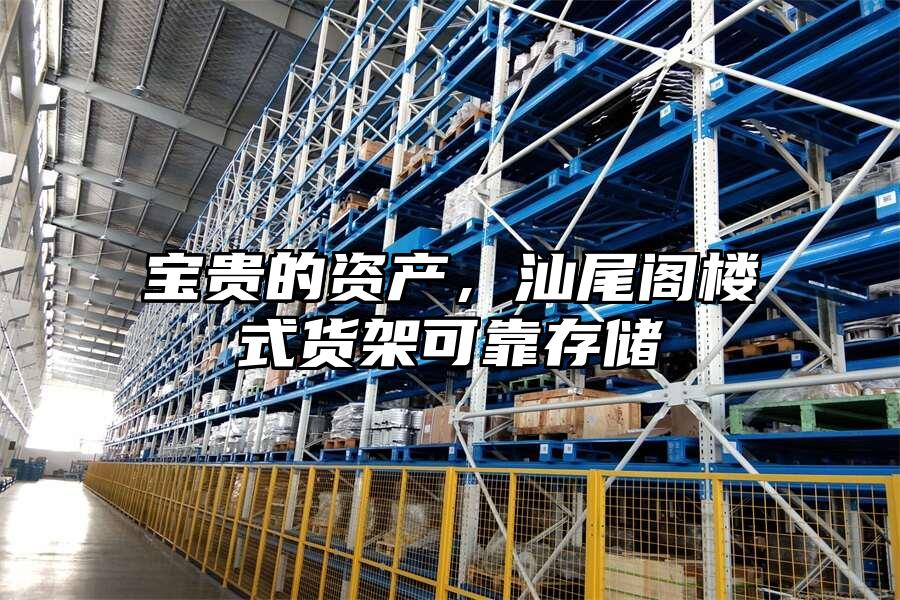 寶貴的資產(chǎn)，汕尾閣樓式貨架可靠存儲