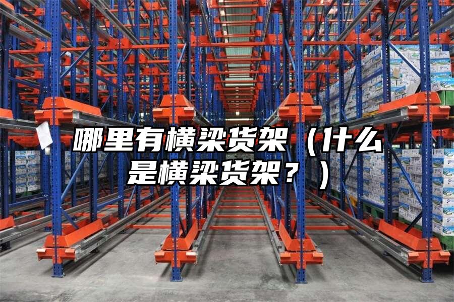 哪里有橫梁貨架（什么是橫梁貨架？）