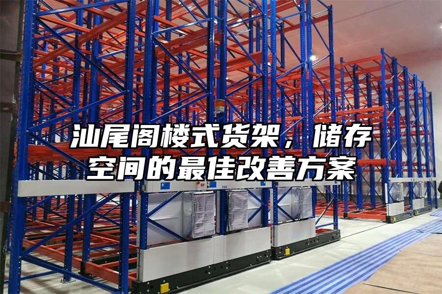 汕尾閣樓式貨架，儲(chǔ)存空間的最佳改善方案