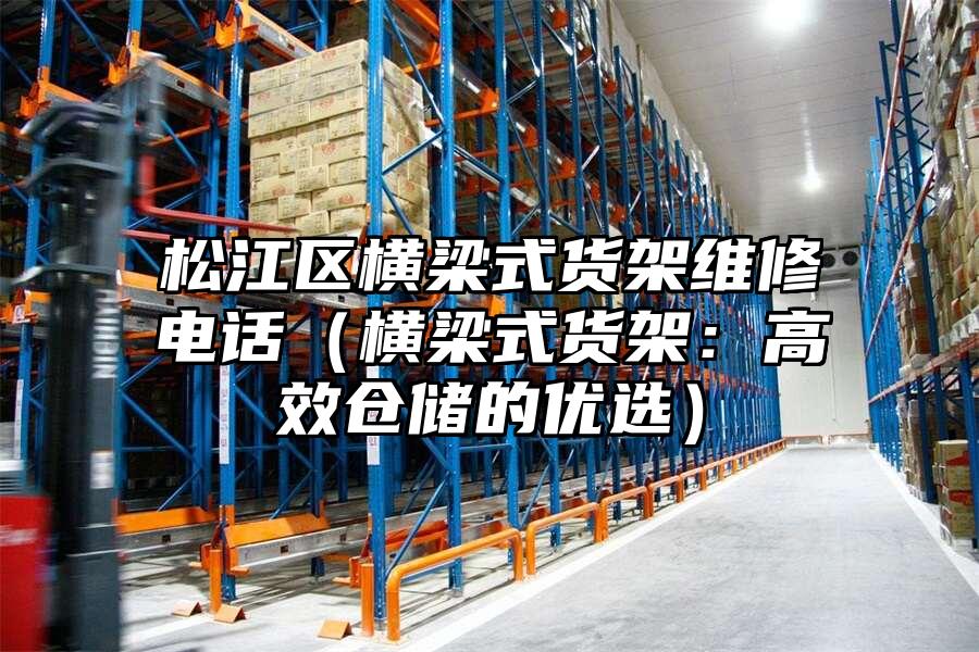 松江區(qū)橫梁式貨架維修電話（橫梁式貨架：高效倉儲(chǔ)的優(yōu)選）