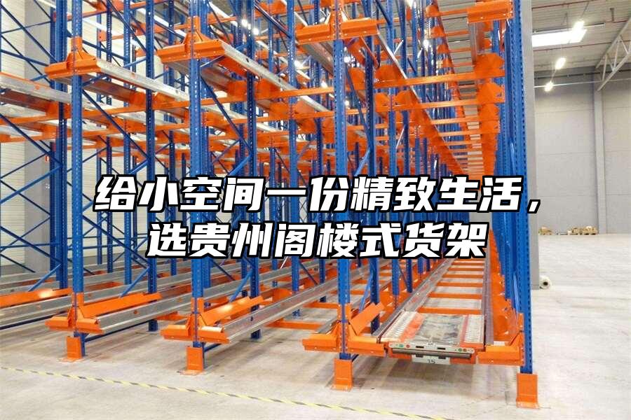 給小空間一份精致生活，選貴州閣樓式貨架