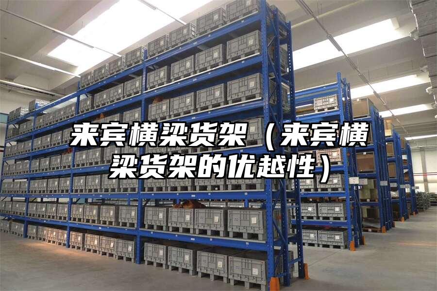 來賓橫梁貨架（來賓橫梁貨架的優越性）