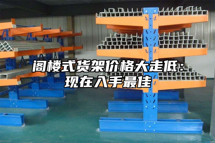 閣樓式貨架價格大走低：現(xiàn)在入手最佳